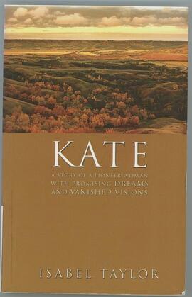 Kate - the Story of a Pioneer Woman With Promising Dreams and Vanished Visions